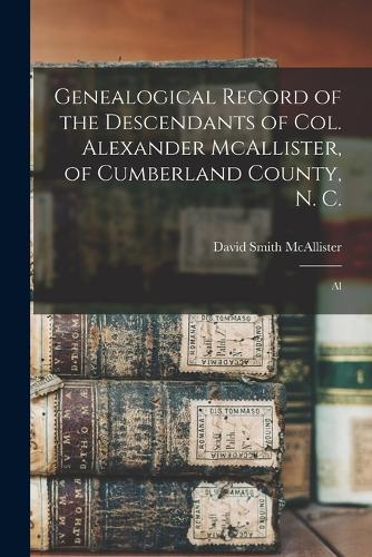 Genealogical Record of the Descendants of Col. Alexander McAllister, of Cumberland County, N. C.; Al