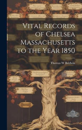 Vital Records of Chelsea Massachusetts to the Year 1850