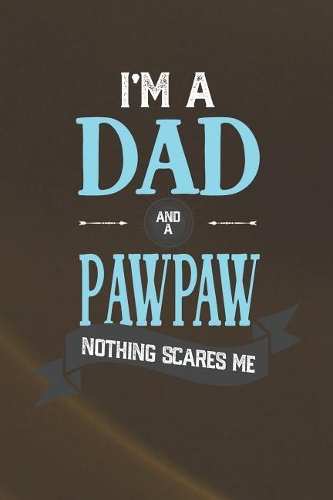 I'm A Dad And A Pawpaw Nothing Scares Me