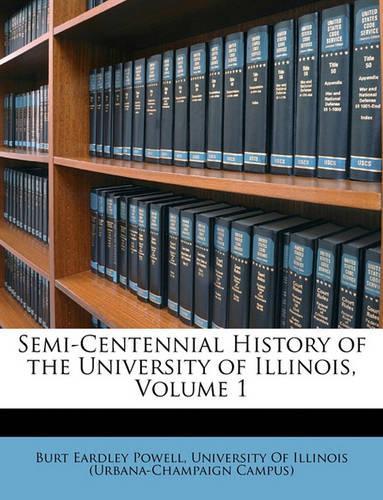 Semi-Centennial History of the University of Illinois, Volume 1
