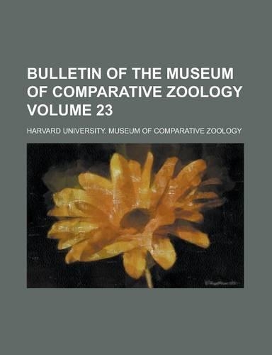 Bulletin of the Museum of Comparative Zoology Volume 23