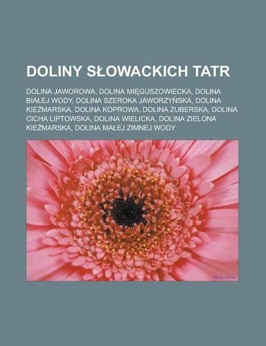 Doliny S Owackich Tatr: Dolina Jaworowa, Dolina Mi Guszowiecka, Dolina Bia Ej Wody, Dolina Szeroka Jaworzy Ska, Dolina Kie Marska, Dolina Koprowa, Dolina Zuberska, Dolina C(Polish)