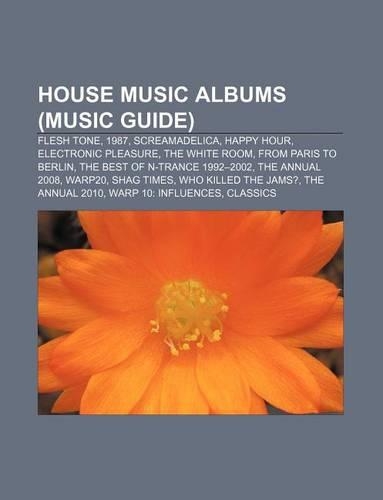 House Music Albums (Music Guide): Flesh Tone, 1987, Screamadelica, Happy Hour, Electronic Pleasure, the White Room, from Paris to Berlin(English)