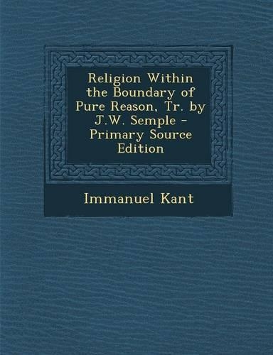 Religion Within the Boundary of Pure Reason, Tr. by J.W. Semple: (English)
