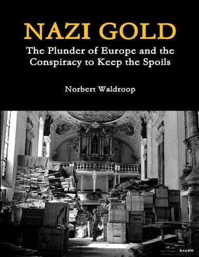 Nazi Gold: the Plunder of Europe and the Conspiracy to Keep the Spoils