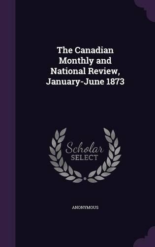 The Canadian Monthly and National Review, January-June 1873