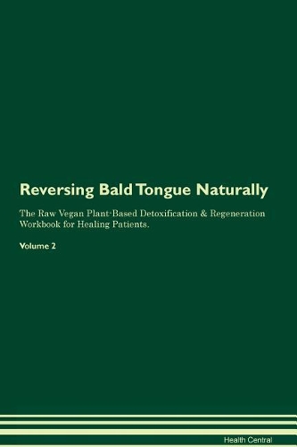 Reversing Bald Tongue Naturally The Raw Vegan Plant-Based Detoxification & Regeneration Workbook for Healing Patients. Volume 2