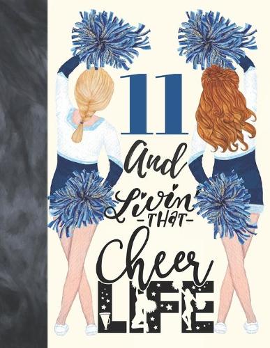 11 And Livin That Cheer Life: Cheerleading Gift For Girls 11 Years Old - College Ruled Composition Writing School Notebook To Take Classroom Teachers Notes