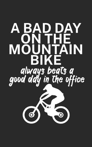 A bad day on the mountain bike always beats a good day in the office