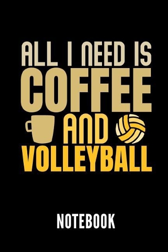 All I Need Is Coffee and Volleyball Notebook