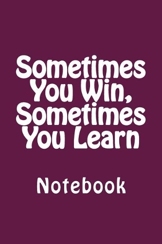Sometimes You Win, Sometimes You Learn