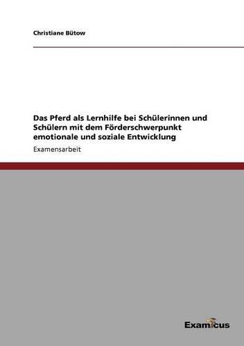 Pferd - ein Lernhelfer für verhaltensauffällige Kinder und Jugendliche: Eine Studie zur Tiergestützten Pädagogik mit Pferden(German)