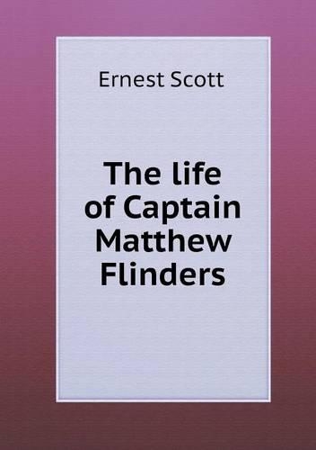 The life of Captain Matthew Flinders