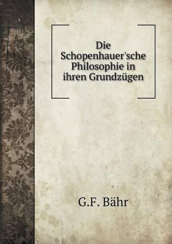 Die Schopenhauer'sche Philosophie in ihren Grundzügen
