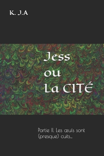 Jess ou la Cité: Partie II. Les oeufs sont (presque) cuits...(2 Jess Ou La Cité)
