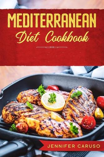 Mediterranean Diet Cookbook: Quick and Easy recipes for Weight Loss, over 80 Healthy and Delicious recipes for Eating Well Every Day