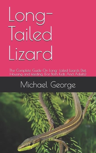 Long-Tailed Lizard: The Complete Guide On Long- tailed Lizards Diet, Housing and feeding (For Both Kids And Adults)