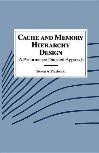 Cache and Memory Hierarchy Design: A Performance Directed Approach: (Morgan Kaufmann Series in Computer Architecture and Design G)