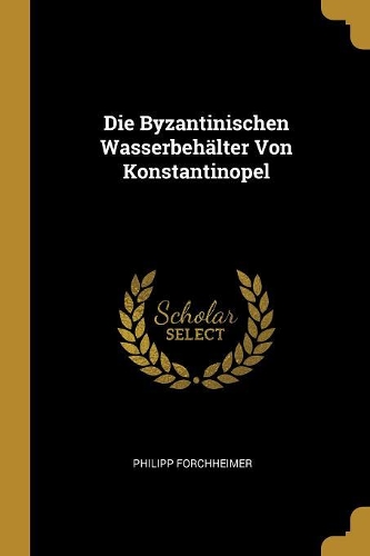 Die Byzantinischen Wasserbehälter Von Konstantinopel