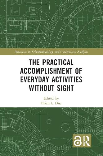 The Practical Accomplishment of Everyday Activities Without Sight: (Directions in Ethnomethodology and Conversation Analysis)