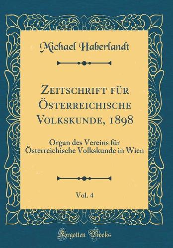 Zeitschrift für Österreichische Volkskunde, 1898, Vol. 4: Organ des Vereins für Österreichische Volkskunde in Wien (Classic Reprint)