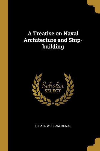 A Treatise on Naval Architecture and Ship-building