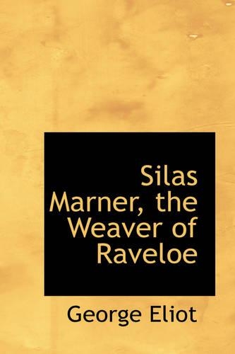 Silas Marner, the Weaver of Raveloe: (Bibliobazaar Reproduction)