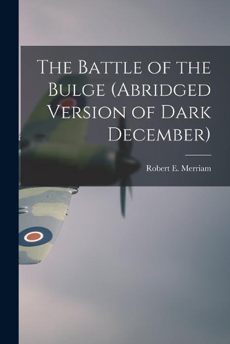 The Battle of the Bulge (Abridged Version of Dark December)