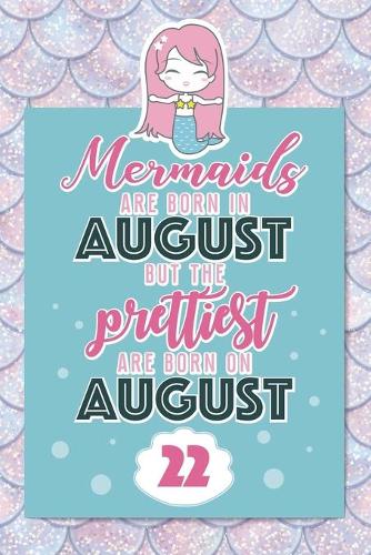 Mermaids Are Born In August But The Prettiest Are Born On August 22