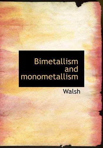 Bimetallism and Monometallism: (English)