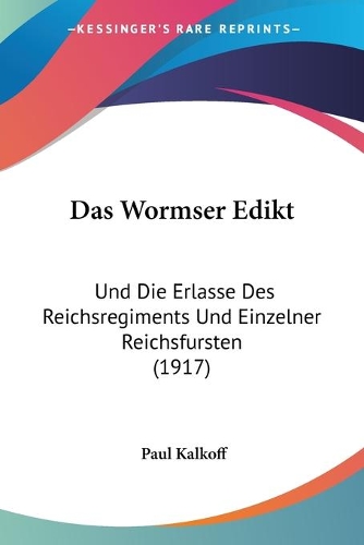 Das Wormser Edikt: Und Die Erlasse Des Reichsregiments Und Einzelner Reichsfursten (1917)(German)