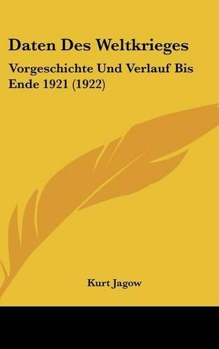 Daten Des Weltkrieges: Vorgeschichte Und Verlauf Bis Ende 1921 (1922)(German)