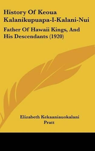 History Of Keoua Kalanikupuapa-I-Kalani-Nui: Father Of Hawaii Kings, And His Descendants (1920)(English)
