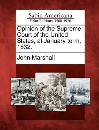 Opinion of the Supreme Court of the United States, at January Term, 1832.