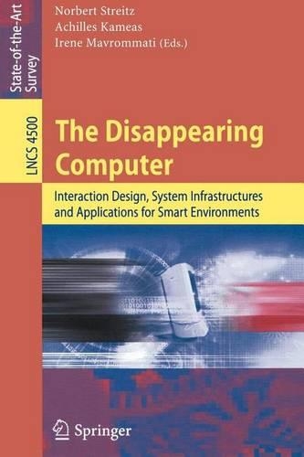 Disappearing Computer, The: Interaction Design, System Infrastructures and Applications for Smart Environments. Lecture Notes in Computer Science: (Lecture Notes in Computer Science)