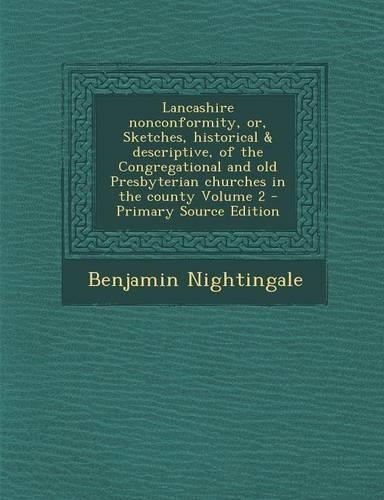 Lancashire Nonconformity, Or, Sketches, Historical & Descriptive, of the Congregational and Old Presbyterian Churches in the County Volume 2: (English)