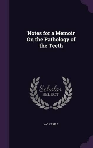 Notes for a Memoir On the Pathology of the Teeth: (English)