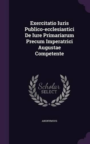 Exercitatio Iuris Publico-Ecclesiastici de Iure Primariarum Precum Imperatrici Augustae Competente
