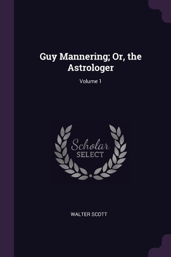 Guy Mannering; Or, the Astrologer; Volume 1
