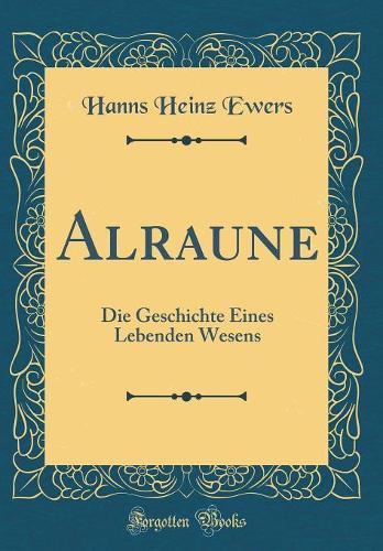 Alraune: Die Geschichte Eines Lebenden Wesens (Classic Reprint)