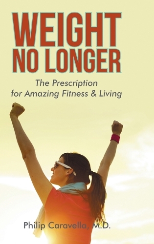 Weight No Longer: The Prescription for Amazing Fitness & Living(English)
