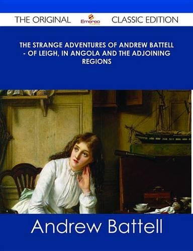 The Strange Adventures of Andrew Battell - Of Leigh, in Angola and the Adjoining Regions - The Original Classic Edition