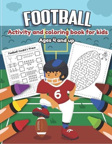 Football Activity and Coloring Book for kids Ages 4 and up: Over 20 Fun Designs For Boys And Girls - word search, maze, missing numbers, Alphabet, Counting and more Educational Worksheets
