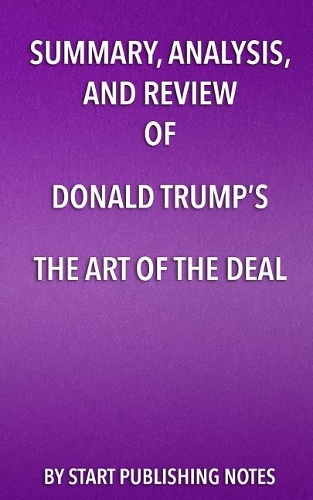 Summary, Analysis, and Review of Donald Trump's The Art of the Deal