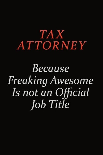 Tax Attorney Because Freaking Awesome Is Not An Official Job Title