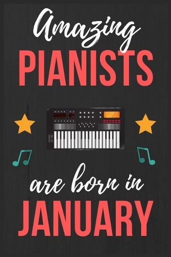 Amazing Pianists are Born In January: Pianists Birthday Gift, Pianist Gift Ideas Lined Journal Diary / Notebook Funny Piano player Xmas / Thanksgiving or Christmas present