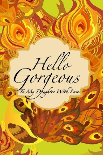 Hello Gorgeous: To My Daughter with Love Lined Journal Notebook with Space for Letter from Mother - Favorite Recipes to Share - Bucket List with Inspirational Quote