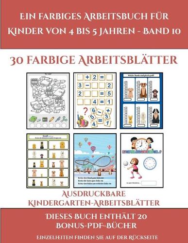 Ausdruckbare Kindergarten-Arbeitsblätter (Ein farbiges Arbeitsbuch für Kinder von 4 bis 5 Jahren - Band 10): 30 farbige Arbeitsblätter. Der Preis dieses Buches beinhaltet die Erlaubnis, 20 weitere Bücher der Reihe kostenlos im PDF-Format herunterzuladen(10 Ausdruckbare Kindergarten-Arbeitsblätter)