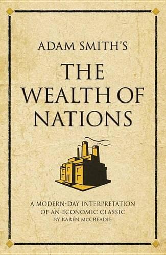 Adam Smith's the Wealth of Nations: A Modern-Day Interpretation of an Economic Classic