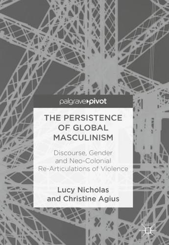Persistence of Global Masculinism: Discourse, Gender and Neo-Colonial Re-Articulations of Violence